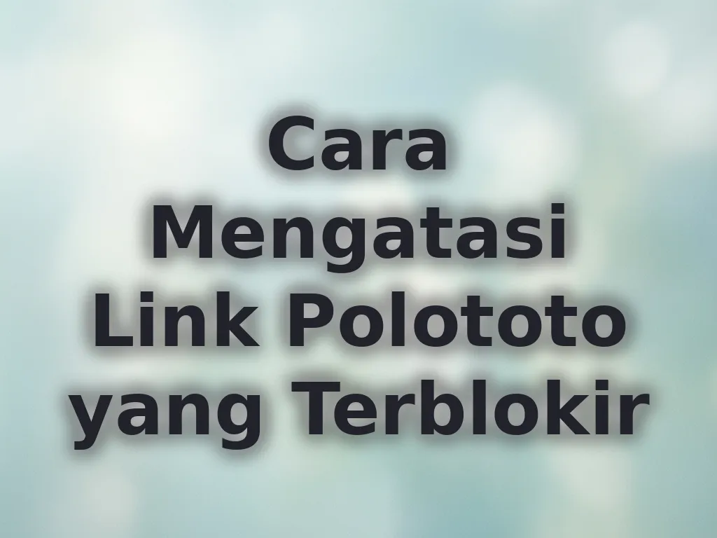 Cara Mengatasi Link Polototo yang Terblokir