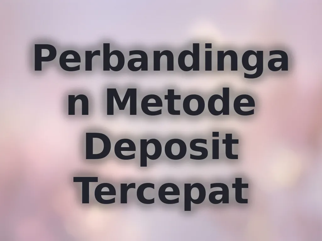Perbandingan Metode Deposit Tercepat