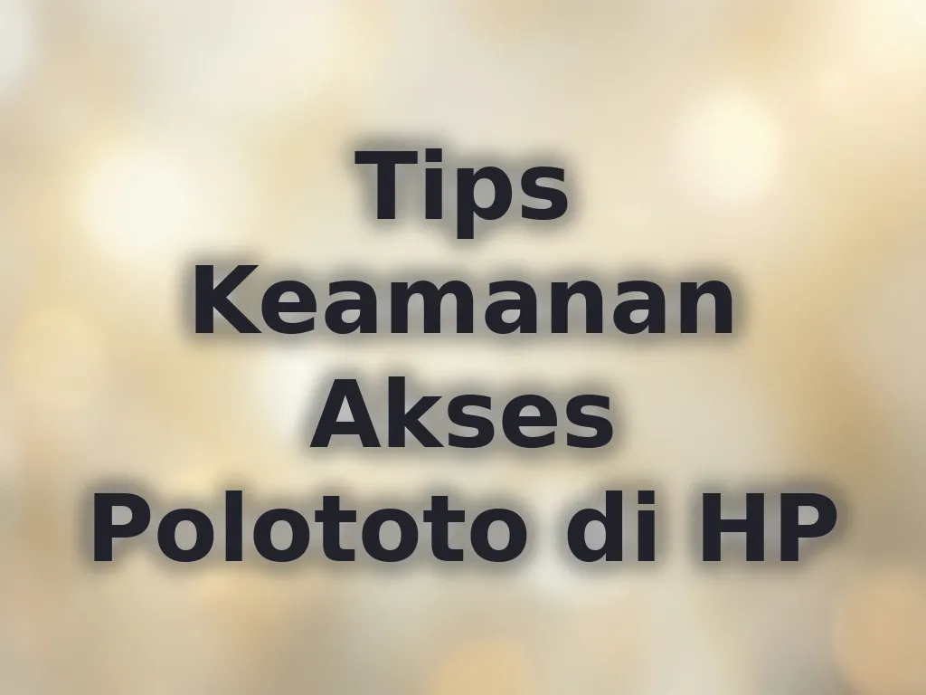 Tips Keamanan Akses Polototo di HP
